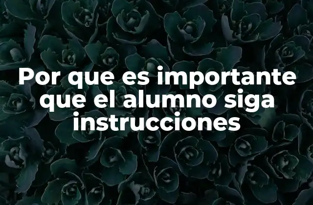 Por que es Importante que el Alumno Siga Instrucciones