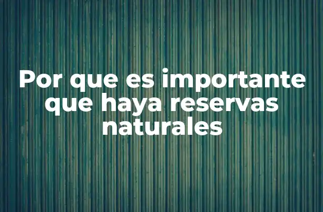 Por que es Importante que Haya Reservas Naturales