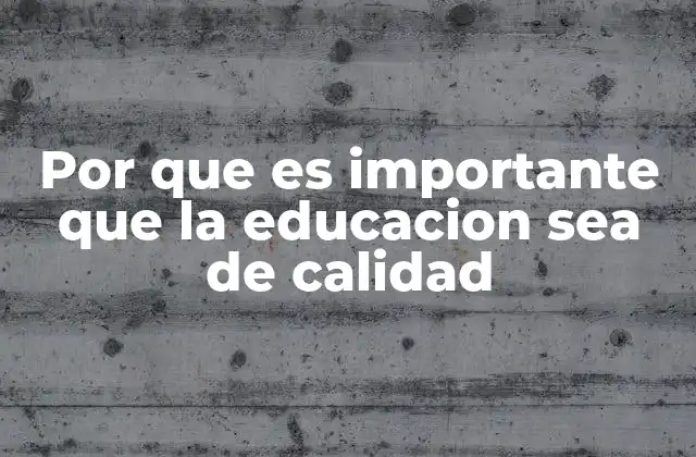 Por que es Importante que la Educacion Sea de Calidad