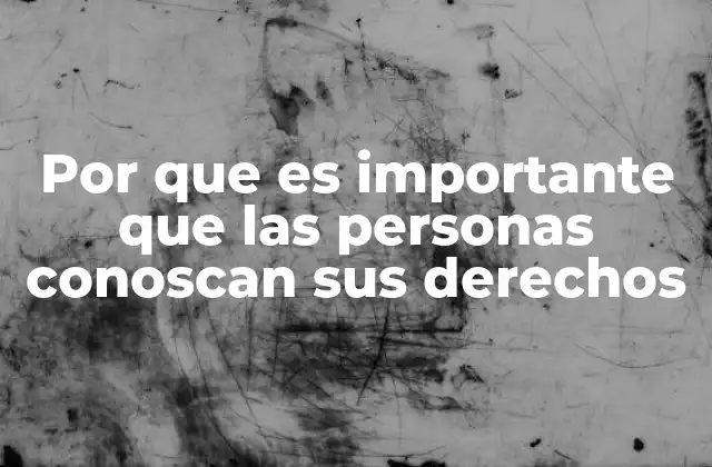 Por que es Importante que las Personas Conoscan Sus Derechos