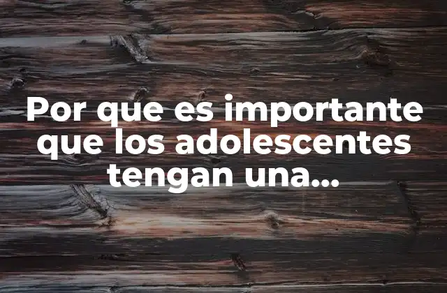 Por que es Importante que los Adolescentes Tengan una Alimentacion