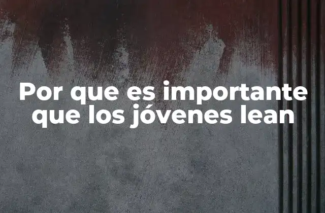 Por que es Importante que los Jóvenes Lean 2 El impacto de la lectura en el desarrollo integral de los jóvenes