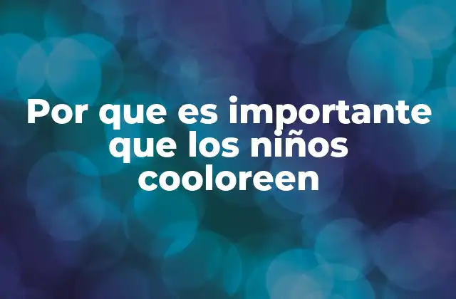 Por que es Importante que los Niños Cooloreen