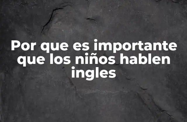 Por que es Importante que los Niños Hablen Ingles