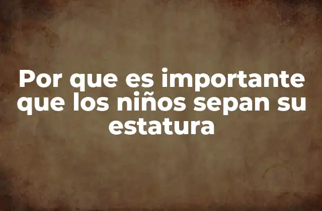 Por que es Importante que los Niños Sepan Su Estatura