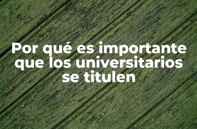Por Qué es Importante que los Universitarios Se Titulen