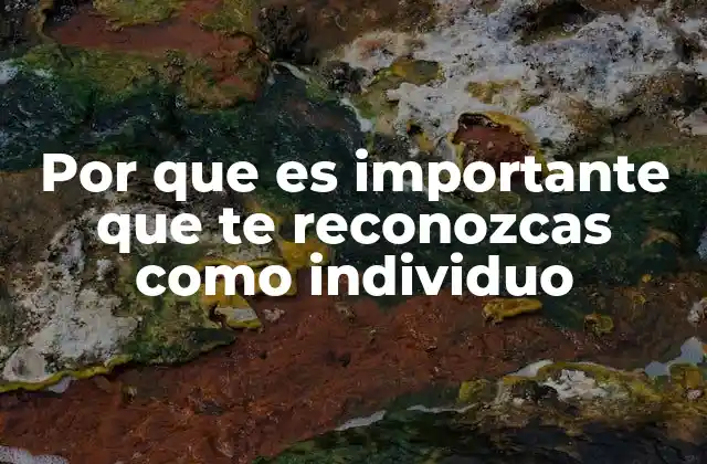 Por que es Importante que Te Reconozcas como Individuo