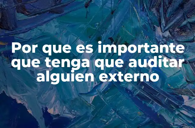 Por que es Importante que Tenga que Auditar Alguien Externo
