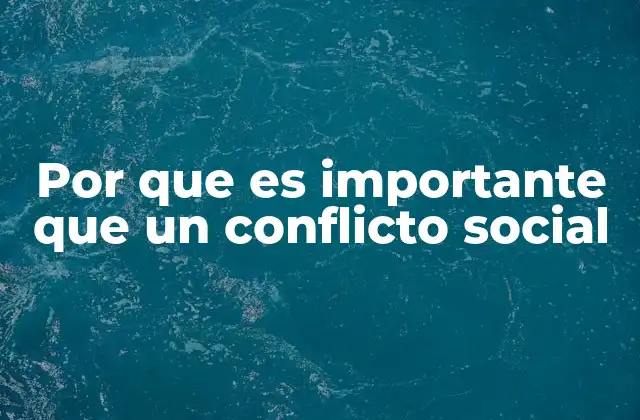 Por que es Importante que un Conflicto Social