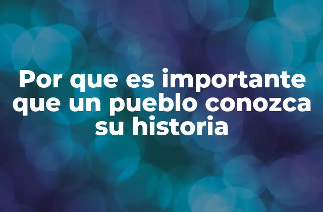 Por que es Importante que un Pueblo Conozca Su Historia