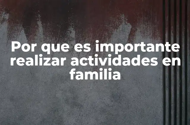 Por que es Importante Realizar Actividades en Familia