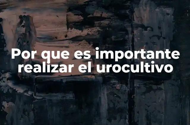 Por que es Importante Realizar el Urocultivo