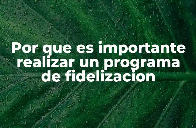 Por que es Importante Realizar un Programa de Fidelizacion