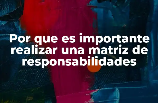 Por que es Importante Realizar una Matriz de Responsabilidades