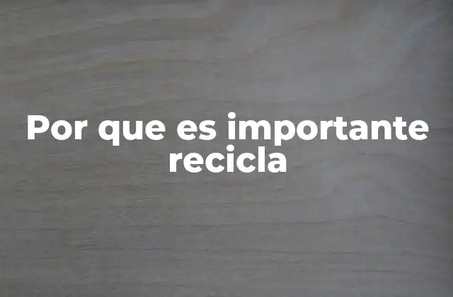 La importancia del reciclaje en la vida moderna