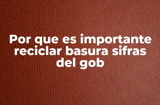 Por que es Importante Reciclar Basura Sifras Del Gob