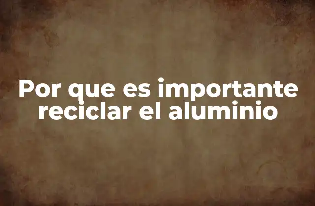 El impacto ecológico del aluminio en nuestro planeta