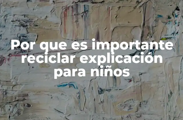 Por que es Importante Reciclar Explicación para Niños