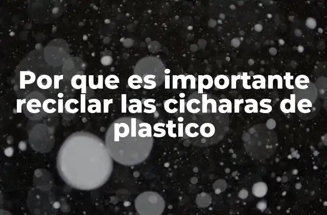 El impacto del consumo de cucharas de plástico en el medio ambiente