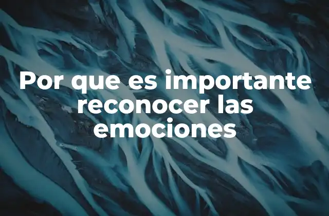 Por que es Importante Reconocer las Emociones