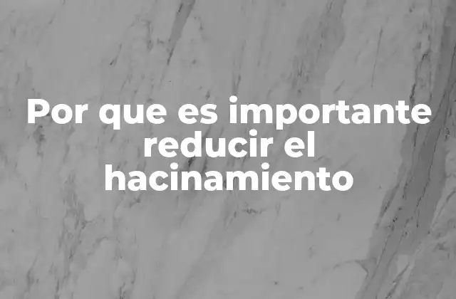 Por que es Importante Reducir el Hacinamiento