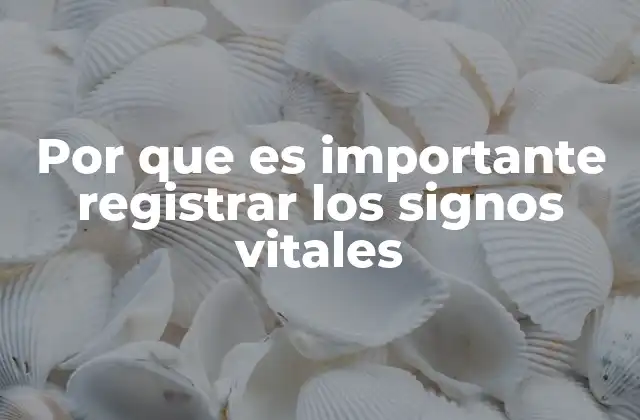 Por que es Importante Registrar los Signos Vitales
