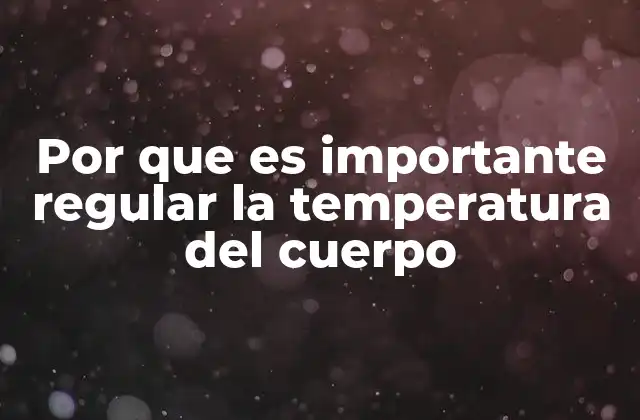 Por que es Importante Regular la Temperatura Del Cuerpo