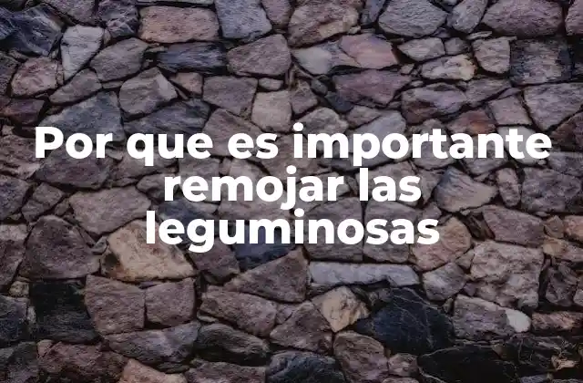 Por que es Importante Remojar las Leguminosas