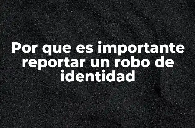 Por que es Importante Reportar un Robo de Identidad