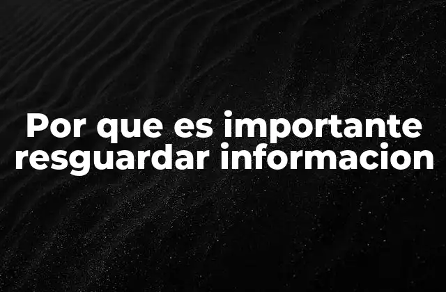 Por que es Importante Resguardar Informacion