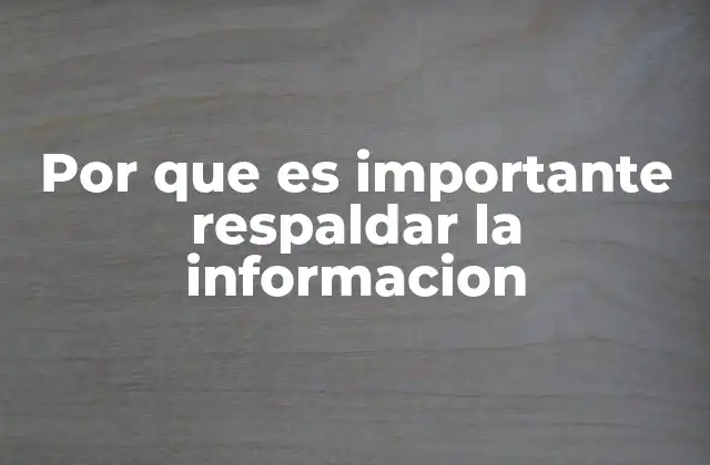 Por que es Importante Respaldar la Informacion