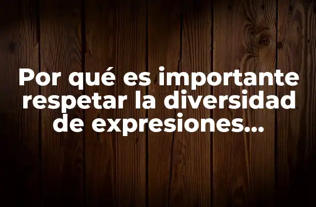 Por Qué es Importante Respetar la Diversidad de Expresiones Culturales