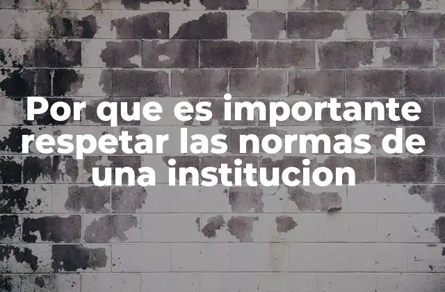 Por que es Importante Respetar las Normas de una Institucion
