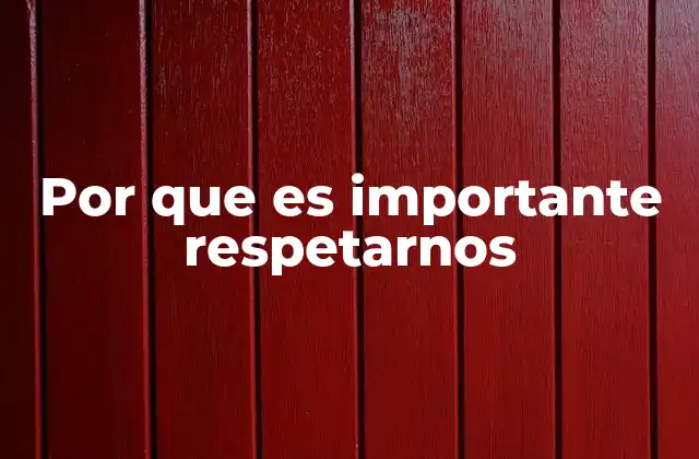 Por que es Importante Respetarnos