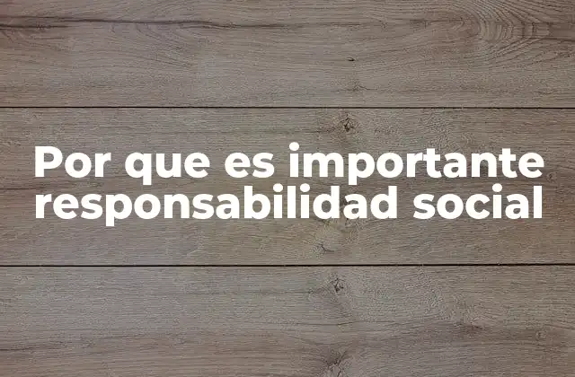 Por que es Importante Responsabilidad Social