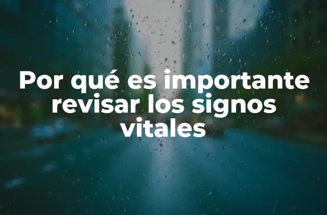 Por Qué es Importante Revisar los Signos Vitales