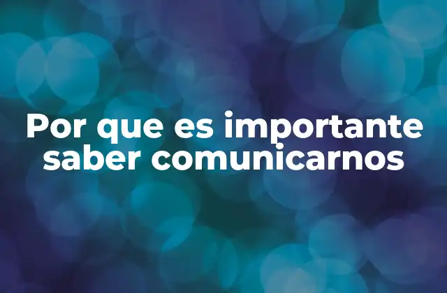 Por que es Importante Saber Comunicarnos