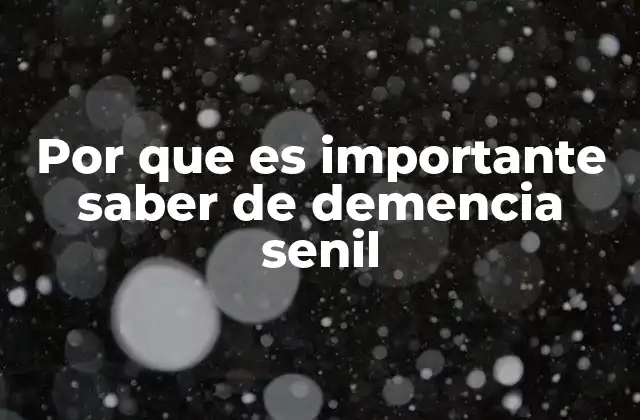Por que es Importante Saber de Demencia Senil