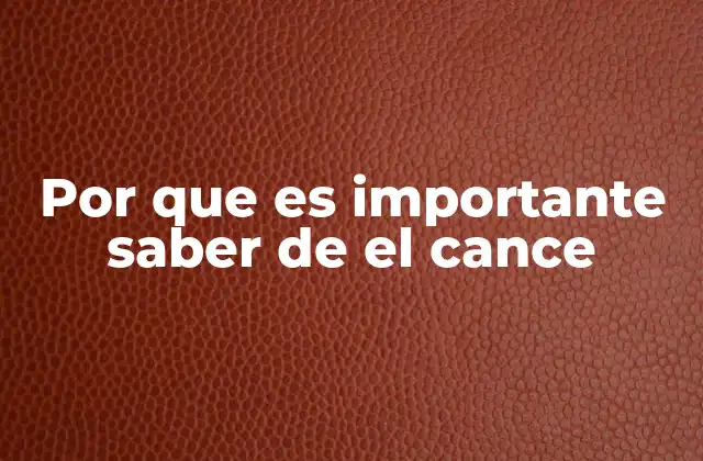 Por que es Importante Saber de el Cance