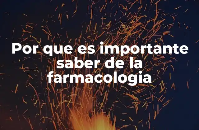 Por que es Importante Saber de la Farmacologia