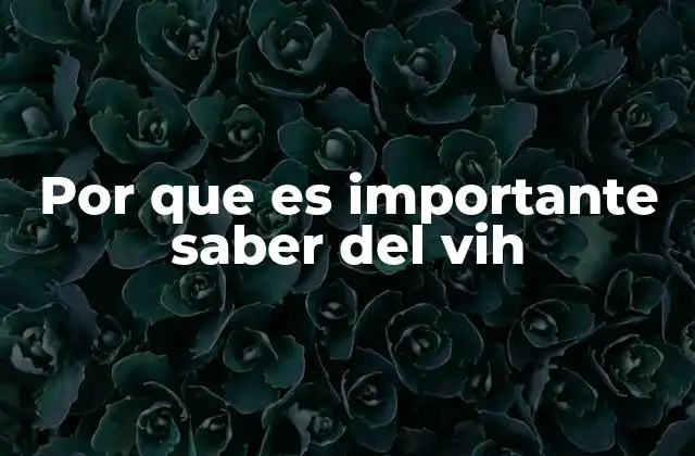 Por que es Importante Saber Del Vih
