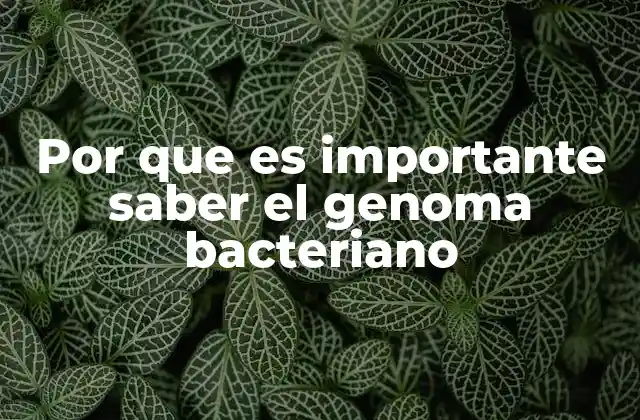 Por que es Importante Saber el Genoma Bacteriano