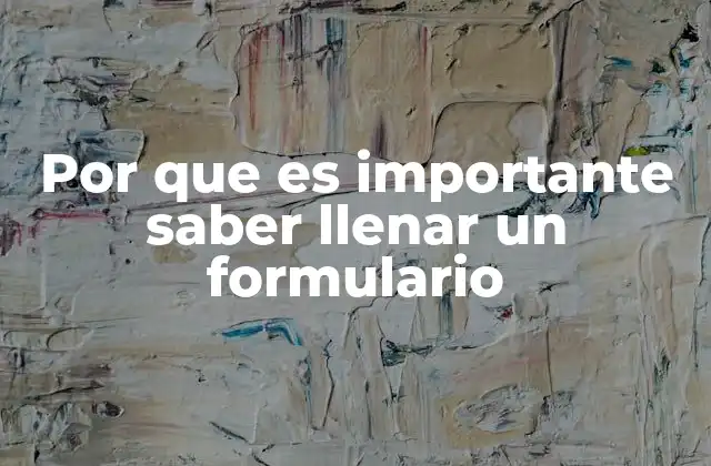 Por que es Importante Saber Llenar un Formulario 2 El impacto de un formulario mal completado