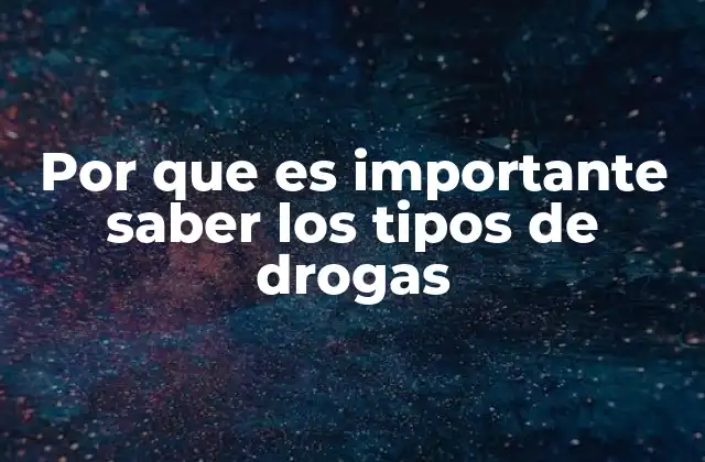 Por que es Importante Saber los Tipos de Drogas