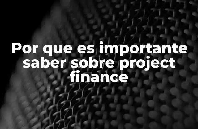 Por que es Importante Saber sobre Project Finance