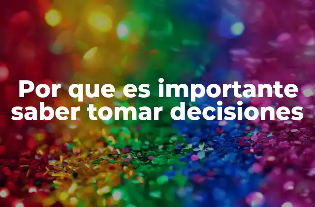 Por que es Importante Saber Tomar Decisiones