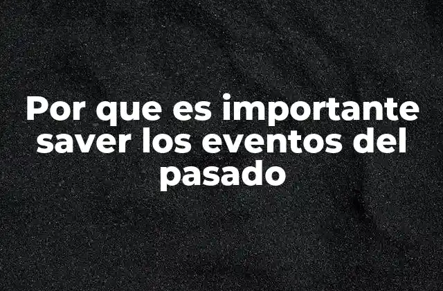 Por que es Importante Saver los Eventos Del Pasado 2 Cómo los eventos históricos moldean nuestro entorno actual