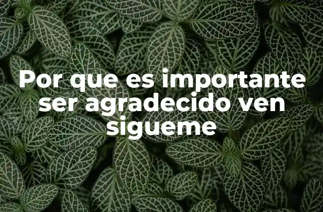 Por que es Importante Ser Agradecido Ven Sigueme