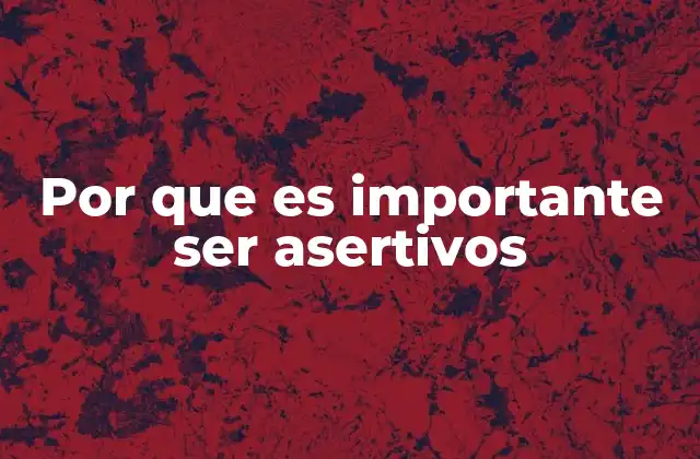 Por que es Importante Ser Asertivos
