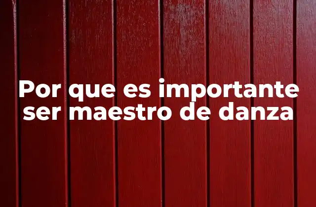 Por que es Importante Ser Maestro de Danza 2 La importancia de la guía artística en el desarrollo de la danza